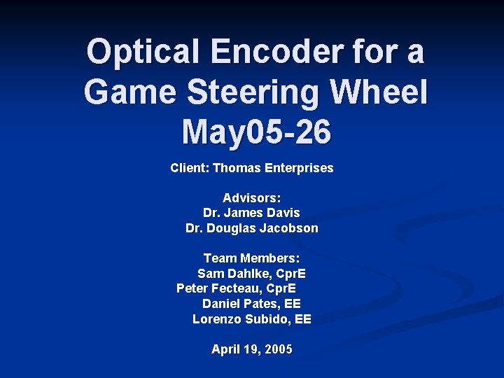 Optical Encoder for a Game Steering Wheel May 05 -26 Client: Thomas Enterprises Advisors: