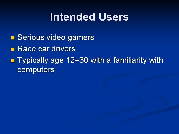 Intended Users Serious video gamers n Race car drivers n Typically age 12– 30