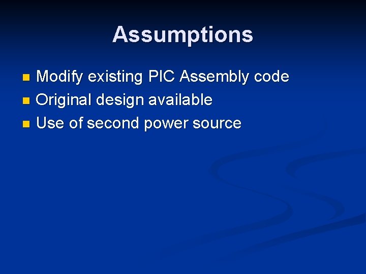 Assumptions Modify existing PIC Assembly code n Original design available n Use of second