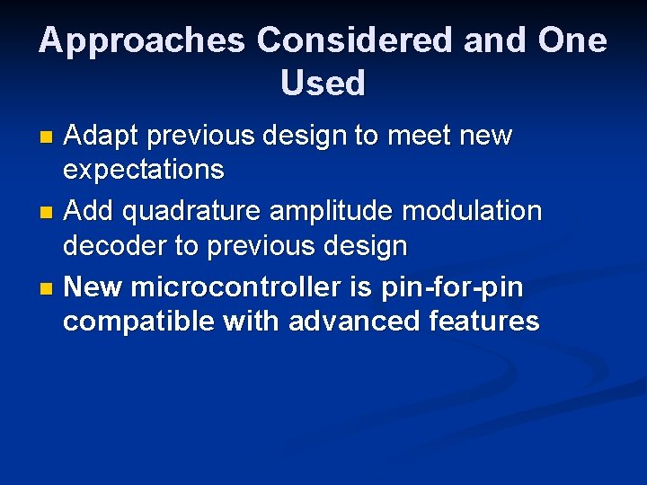 Approaches Considered and One Used Adapt previous design to meet new expectations n Add