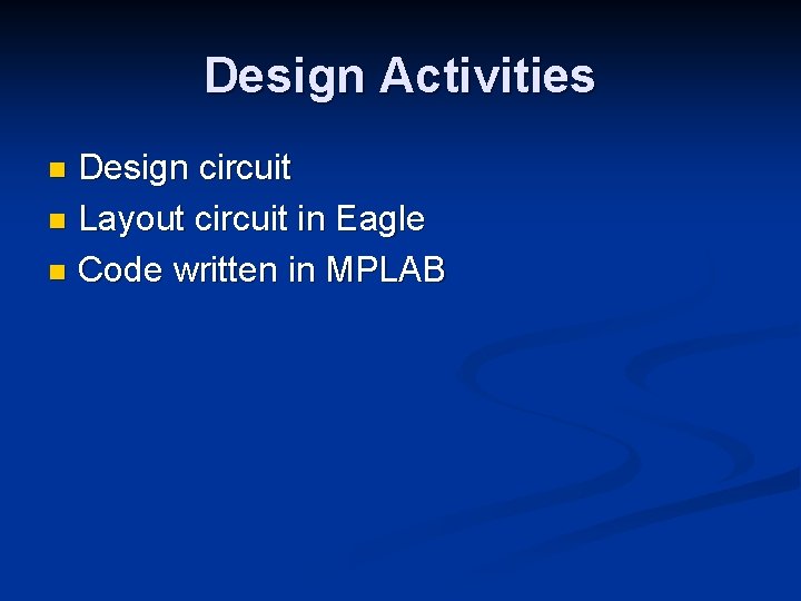 Design Activities Design circuit n Layout circuit in Eagle n Code written in MPLAB