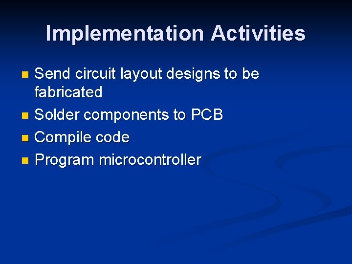 Implementation Activities Send circuit layout designs to be fabricated n Solder components to PCB