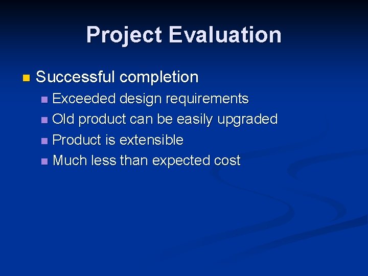 Project Evaluation n Successful completion Exceeded design requirements n Old product can be easily