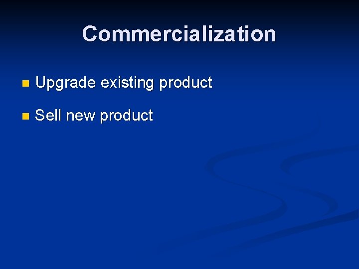 Commercialization n Upgrade existing product n Sell new product 