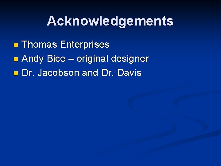 Acknowledgements Thomas Enterprises n Andy Bice – original designer n Dr. Jacobson and Dr.