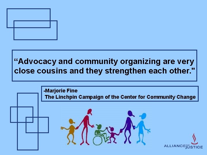 “Advocacy and community organizing are very close cousins and they strengthen each other. "