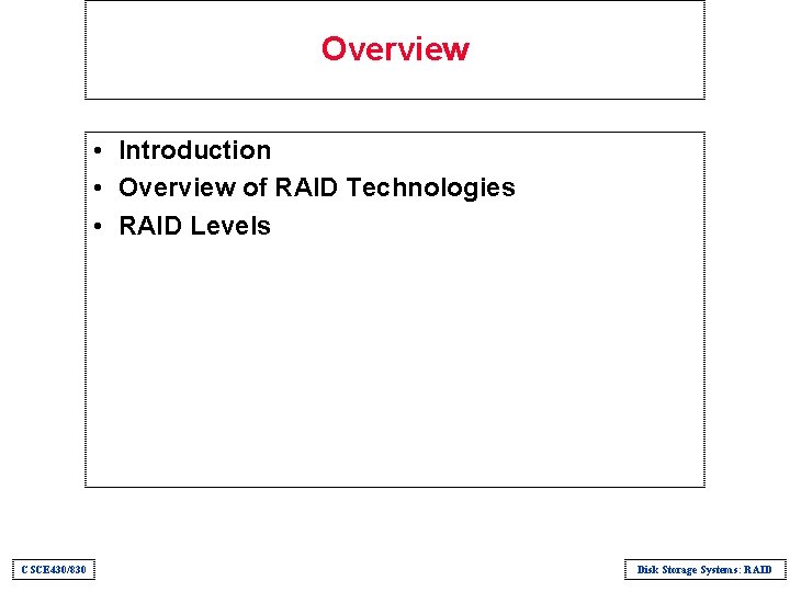 Overview • Introduction • Overview of RAID Technologies • RAID Levels CSCE 430/830 Disk