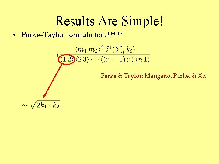 Results Are Simple! • Parke–Taylor formula for AMHV Parke & Taylor; Mangano, Parke, &