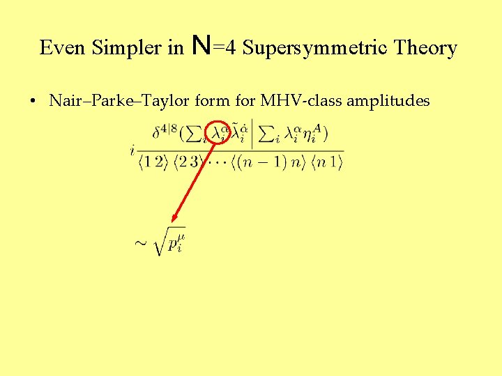 Even Simpler in N=4 Supersymmetric Theory • Nair–Parke–Taylor form for MHV-class amplitudes 