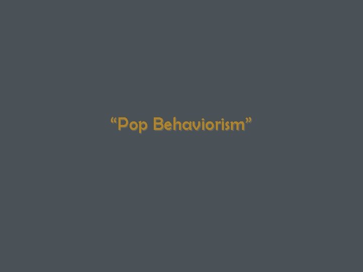 “Pop Behaviorism” 