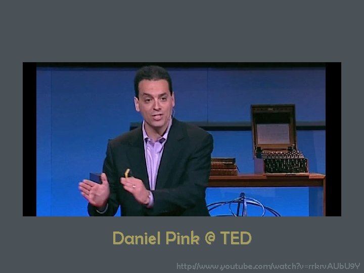 Daniel Pink @ TED http: //www. youtube. com/watch? v=rrkrv. AUb. U 9 Y 