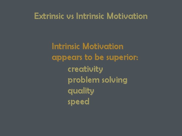 Extrinsic vs Intrinsic Motivation appears to be superior: creativity problem solving quality speed 