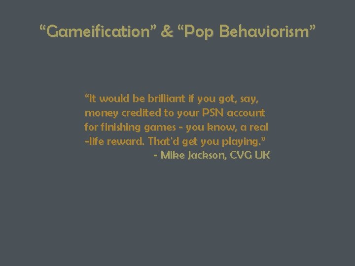 “Gameification” & “Pop Behaviorism” “It would be brilliant if you got, say, money credited