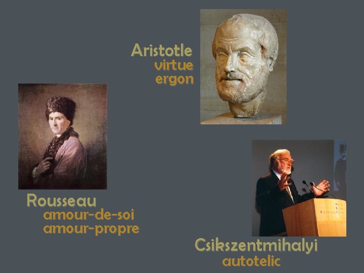 Aristotle virtue ergon Rousseau amour-de-soi amour-propre Csikszentmihalyi autotelic 