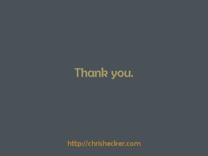 Thank you. http: //chrishecker. com 