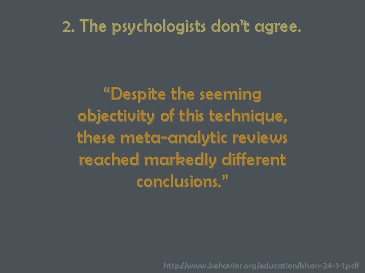 2. The psychologists don’t agree. “Despite the seeming objectivity of this technique, these meta-analytic