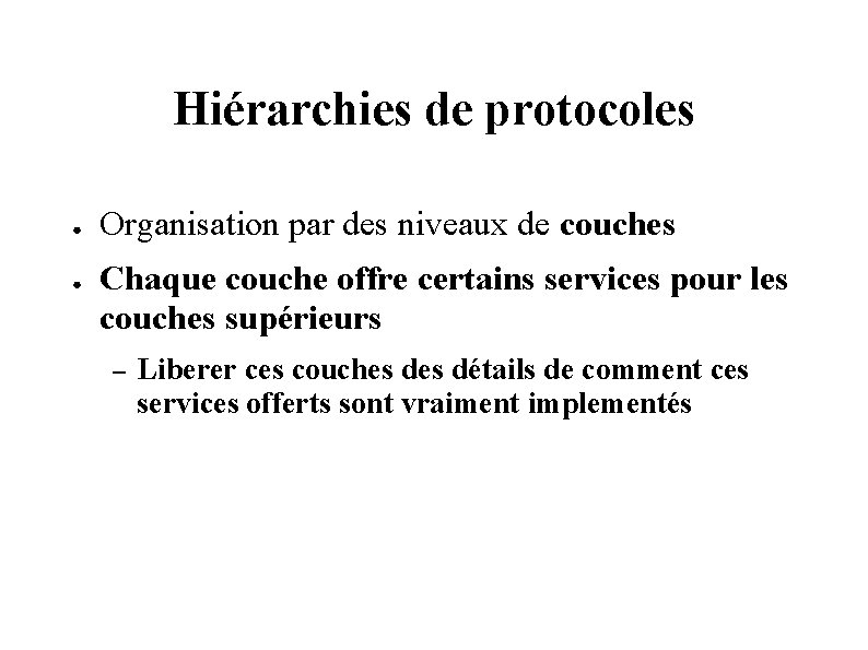 Hiérarchies de protocoles ● ● Organisation par des niveaux de couches Chaque couche offre