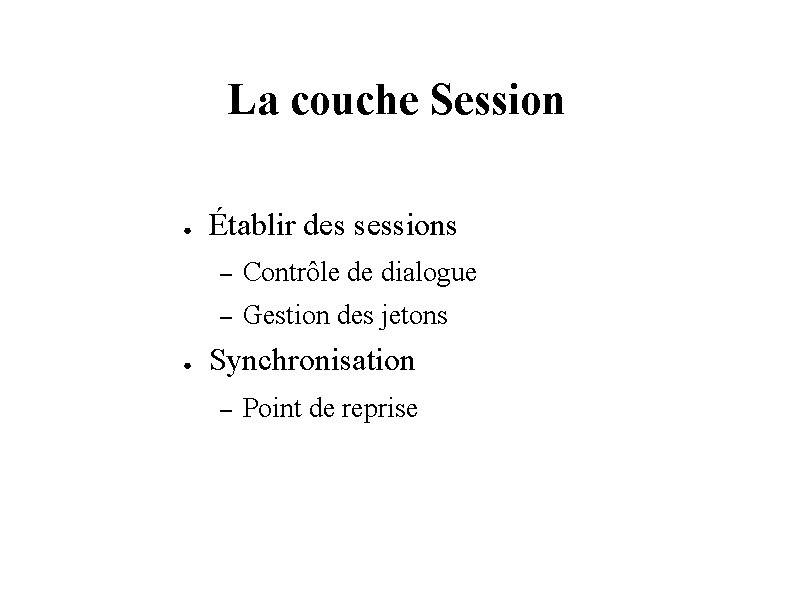 La couche Session ● ● Établir des sessions – Contrôle de dialogue – Gestion