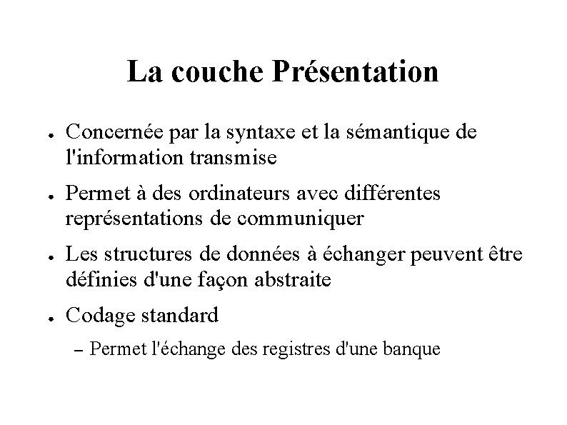 La couche Présentation ● ● Concernée par la syntaxe et la sémantique de l'information