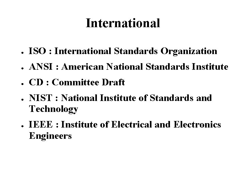 International ● ISO : International Standards Organization ● ANSI : American National Standards Institute