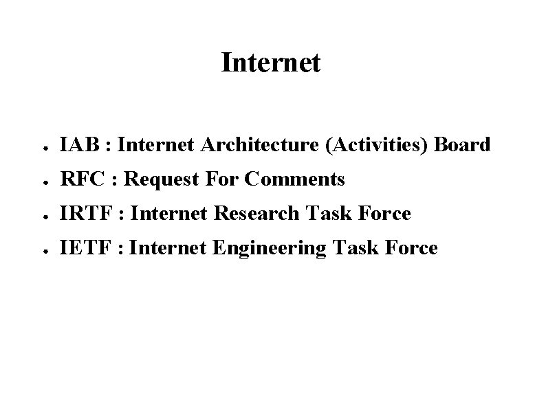 Internet ● IAB : Internet Architecture (Activities) Board ● RFC : Request For Comments
