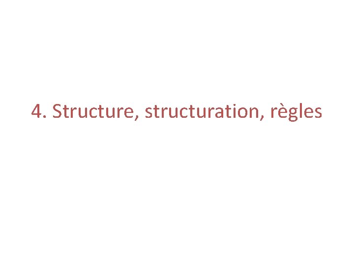 4. Structure, structuration, règles 