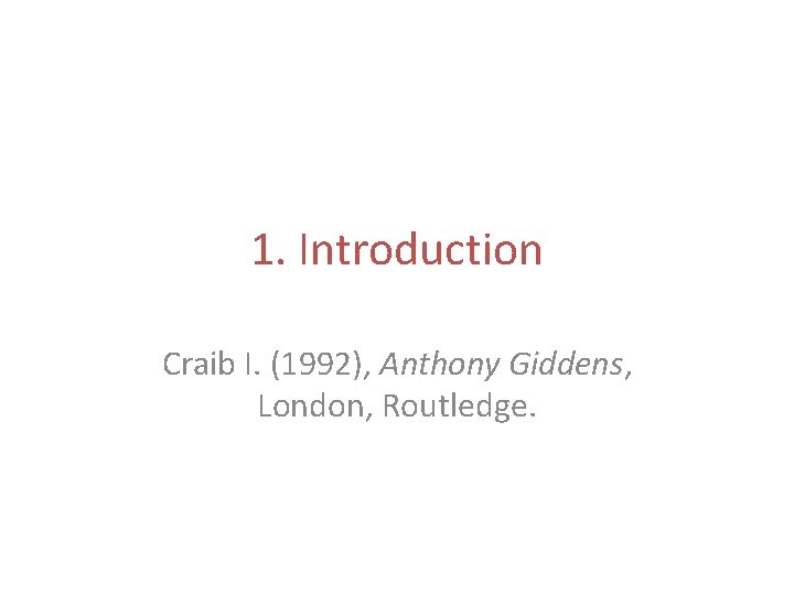 1. Introduction Craib I. (1992), Anthony Giddens, London, Routledge. 