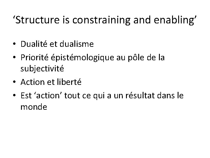 ‘Structure is constraining and enabling’ • Dualité et dualisme • Priorité épistémologique au pôle