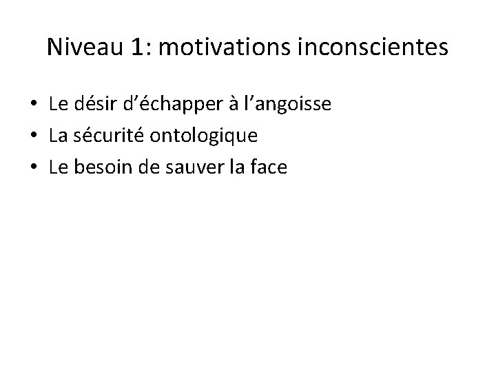 Niveau 1: motivations inconscientes • Le désir d’échapper à l’angoisse • La sécurité ontologique