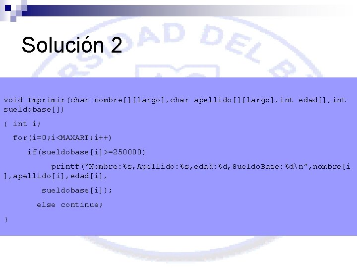 Solución 2 void Imprimir(char nombre[][largo], char apellido[][largo], int edad[], int sueldobase[]) { int i;