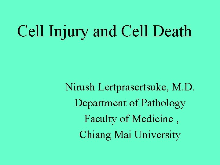 Cell Injury and Cell Death Nirush Lertprasertsuke, M. D. Department of Pathology Faculty of