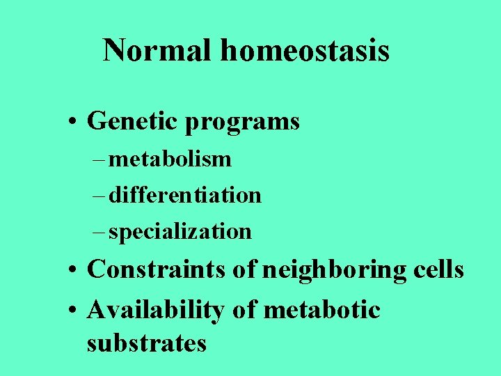 Normal homeostasis • Genetic programs – metabolism – differentiation – specialization • Constraints of