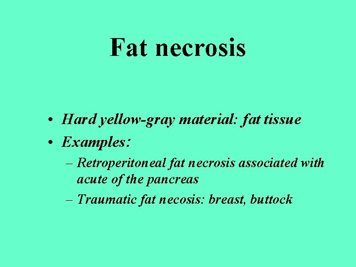 Fat necrosis • Hard yellow-gray material: fat tissue • Examples: – Retroperitoneal fat necrosis