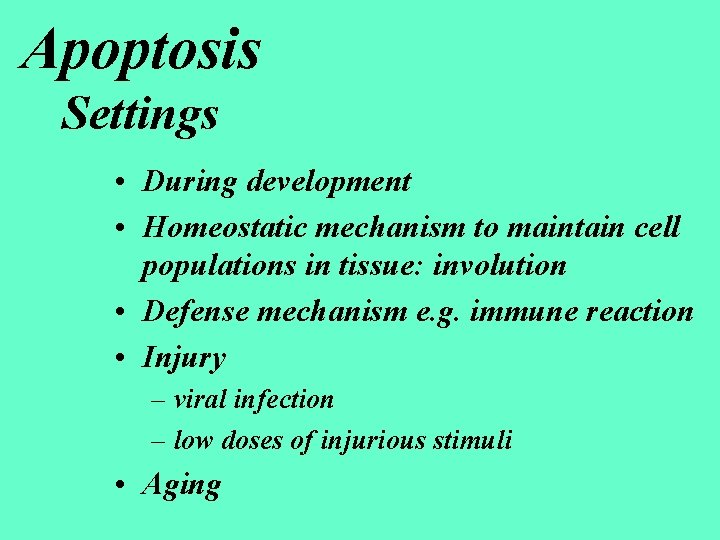 Apoptosis Settings • During development • Homeostatic mechanism to maintain cell populations in tissue: