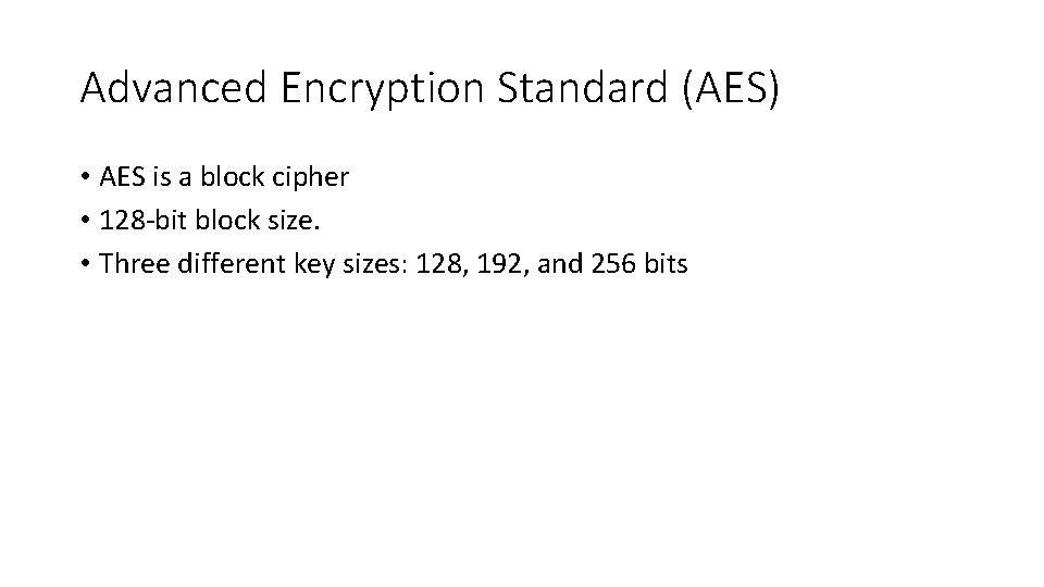 Advanced Encryption Standard (AES) • AES is a block cipher • 128 -bit block