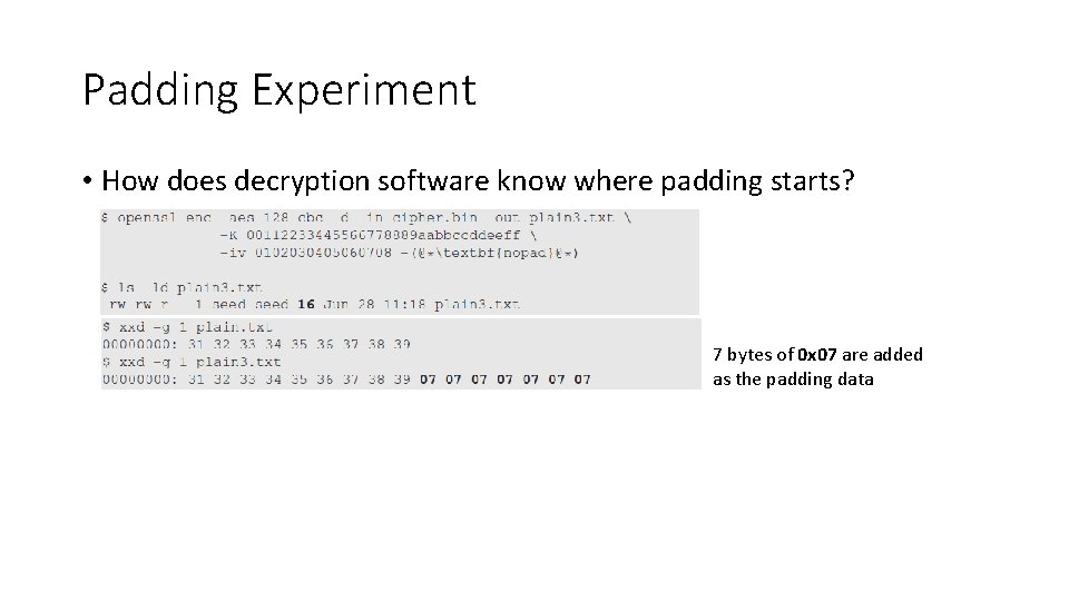 Padding Experiment • How does decryption software know where padding starts? 7 bytes of