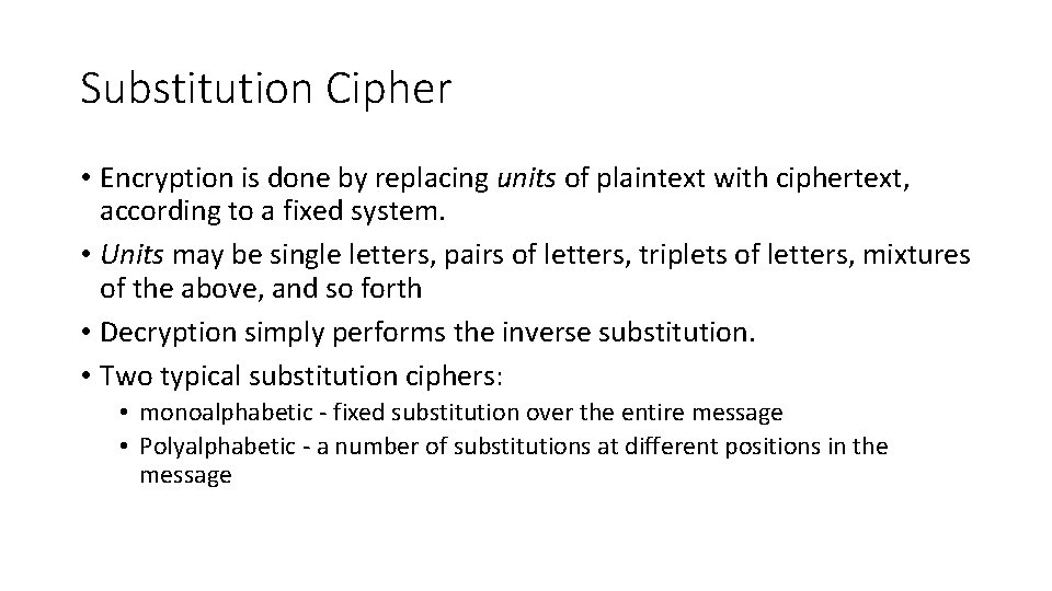 Substitution Cipher • Encryption is done by replacing units of plaintext with ciphertext, according