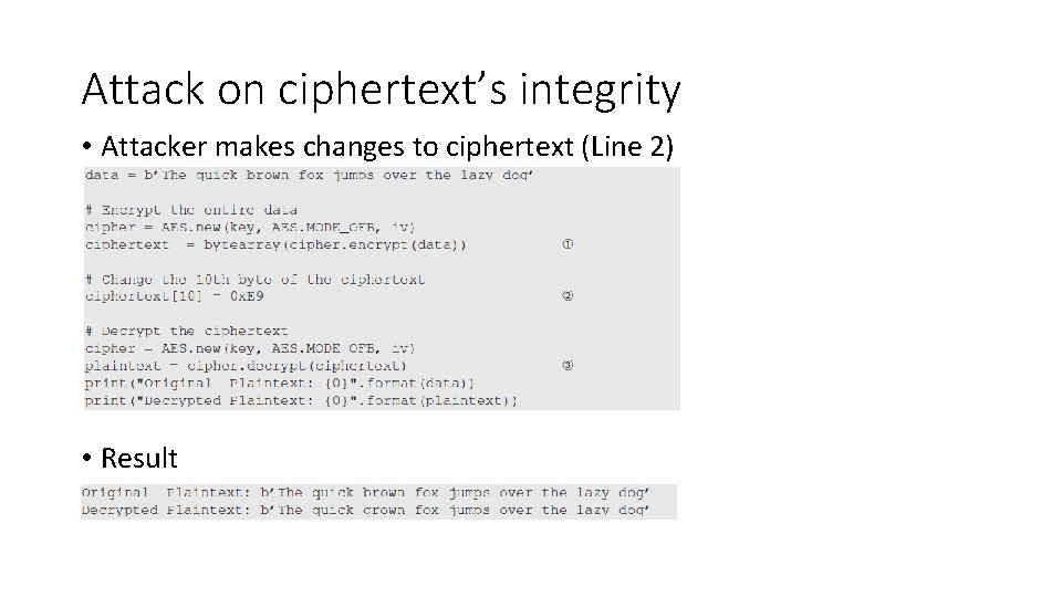 Attack on ciphertext’s integrity • Attacker makes changes to ciphertext (Line 2) • Result