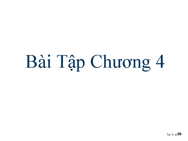 Bài Tập Chương 4 Lec 5. p. 30 