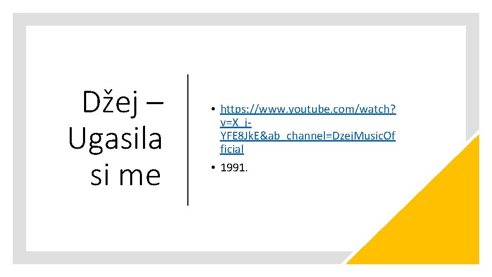 Džej – Ugasila si me • https: //www. youtube. com/watch? v=X_j. YFE 8 Jk.