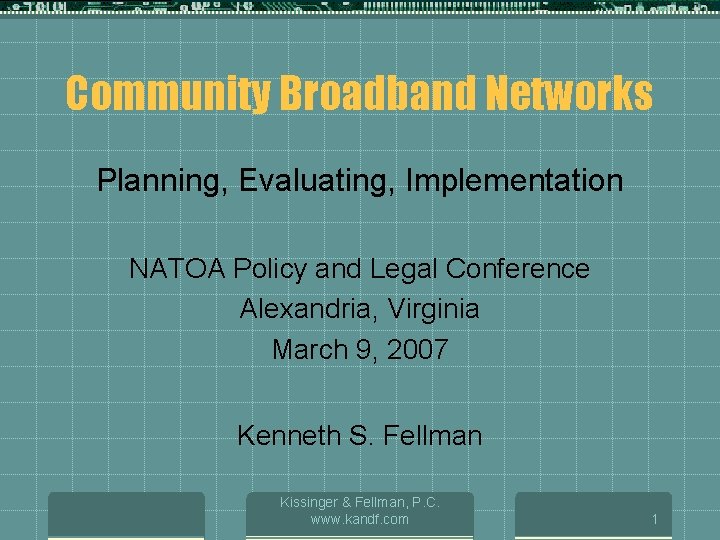 Community Broadband Networks Planning, Evaluating, Implementation NATOA Policy and Legal Conference Alexandria, Virginia March