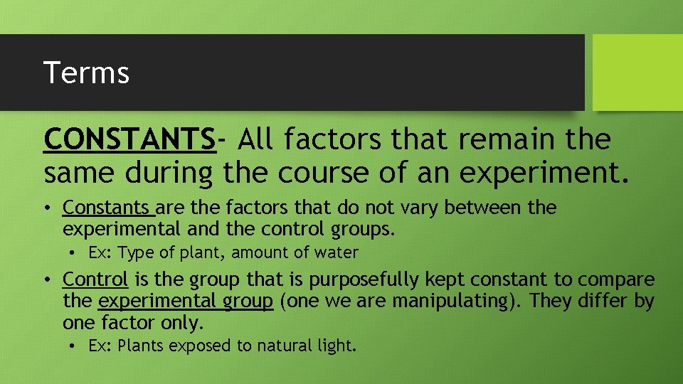 Terms CONSTANTS- All factors that remain the same during the course of an experiment.