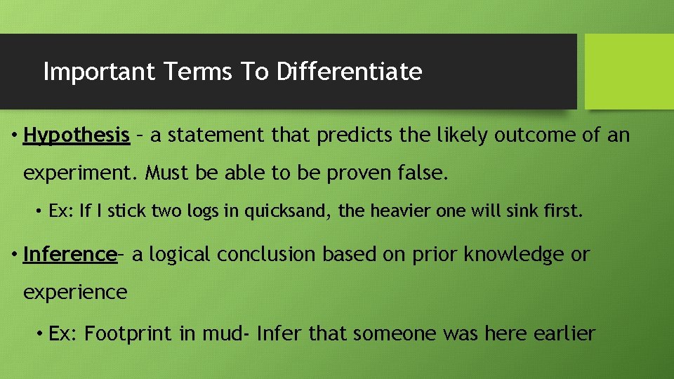 Important Terms To Differentiate • Hypothesis – a statement that predicts the likely outcome