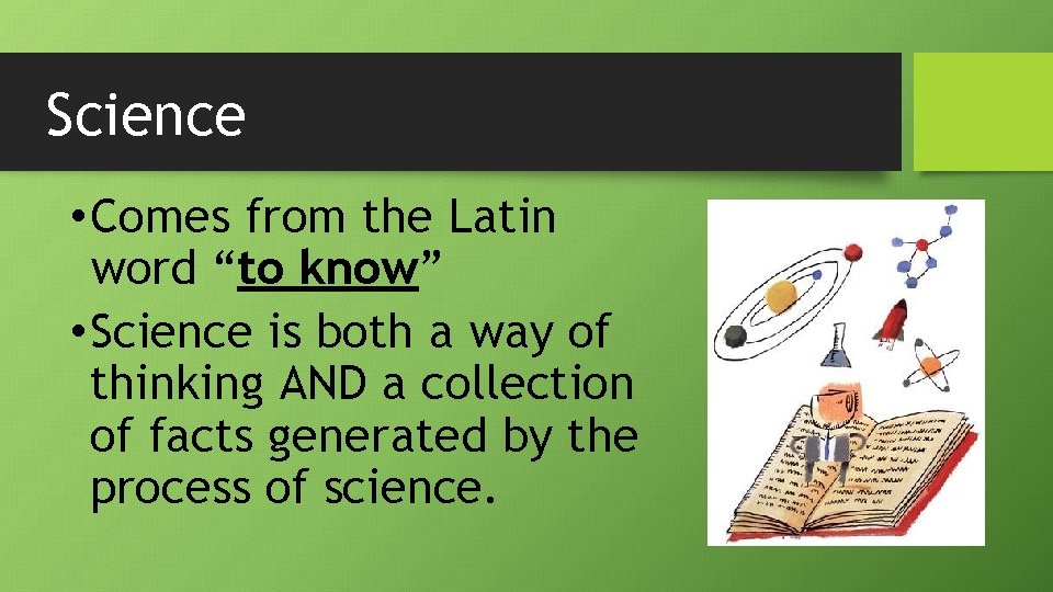 Science • Comes from the Latin word “to know” • Science is both a