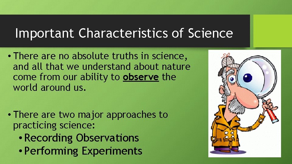 Important Characteristics of Science • There are no absolute truths in science, and all