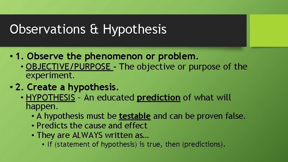 Observations & Hypothesis • 1. Observe the phenomenon or problem. • OBJECTIVE/PURPOSE - The