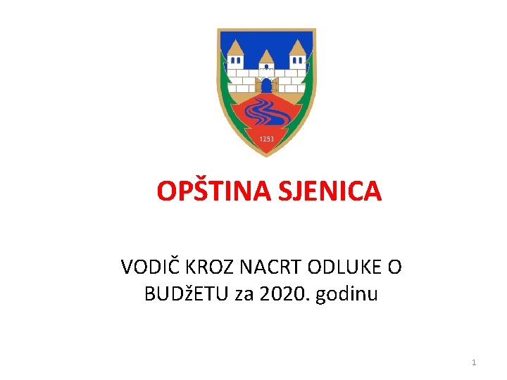 OPŠTINA SJENICA VODIČ KROZ NACRT ODLUKE O BUDžETU za 2020. godinu 1 