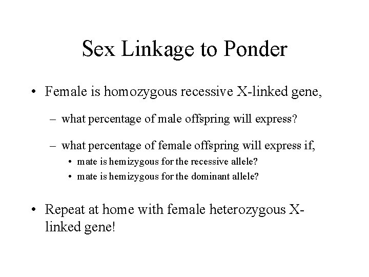 Sex Linkage to Ponder • Female is homozygous recessive X-linked gene, – what percentage