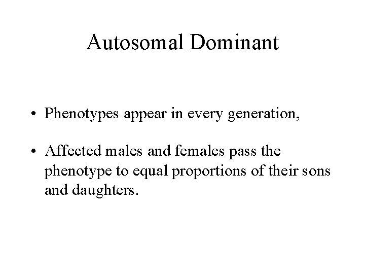 Autosomal Dominant • Phenotypes appear in every generation, • Affected males and females pass