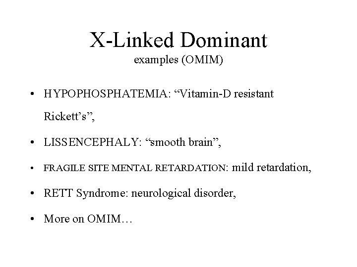 X-Linked Dominant examples (OMIM) • HYPOPHOSPHATEMIA: “Vitamin-D resistant Rickett’s”, • LISSENCEPHALY: “smooth brain”, •